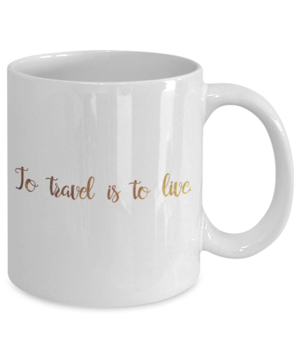 Positive mugs , To travel is to live - White Coffee Mug Tea Cup 11 oz Gift