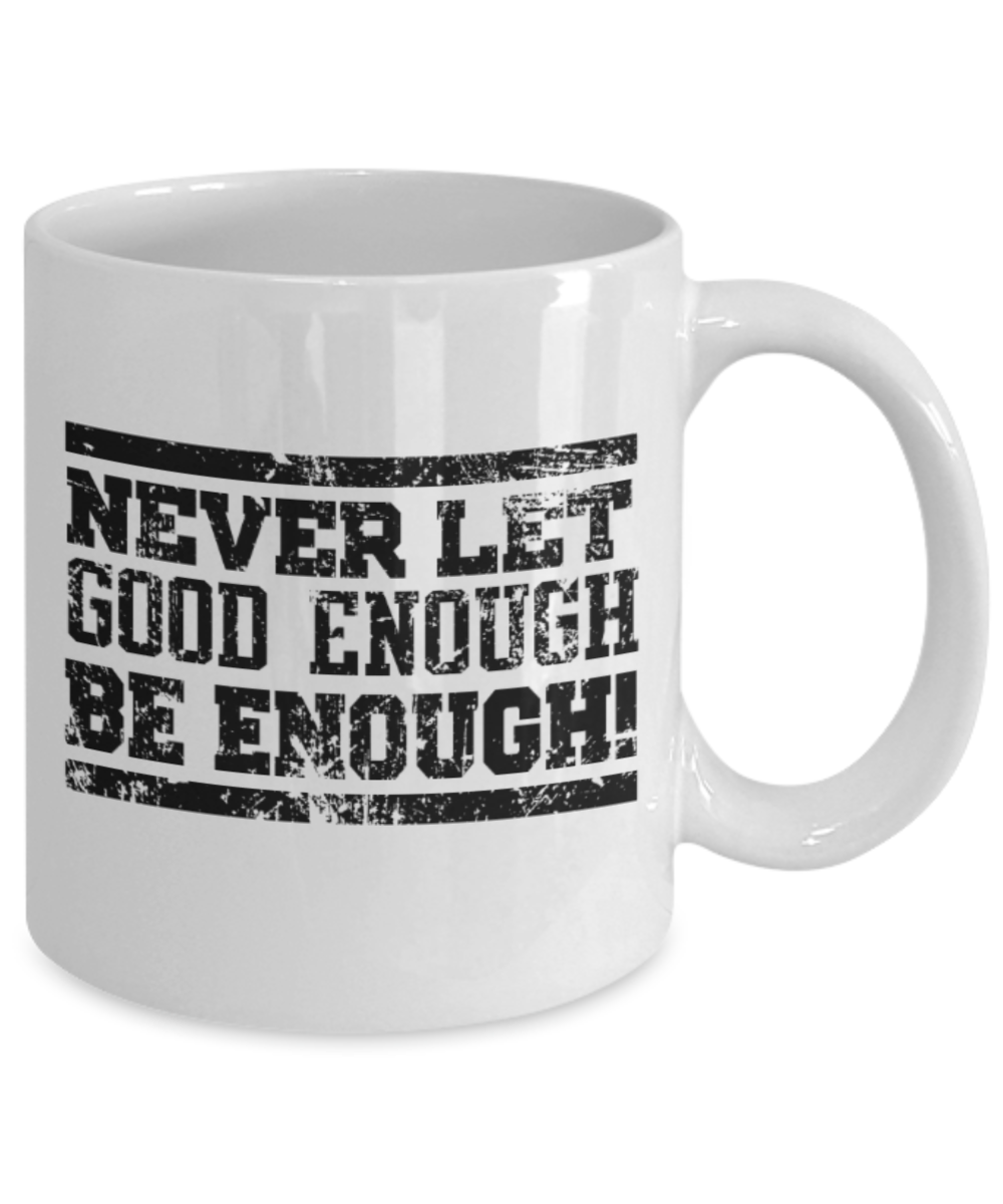 Sports lovers mugs, Never let good enough be enough - Funny White Porcelain Coffee 11 oz