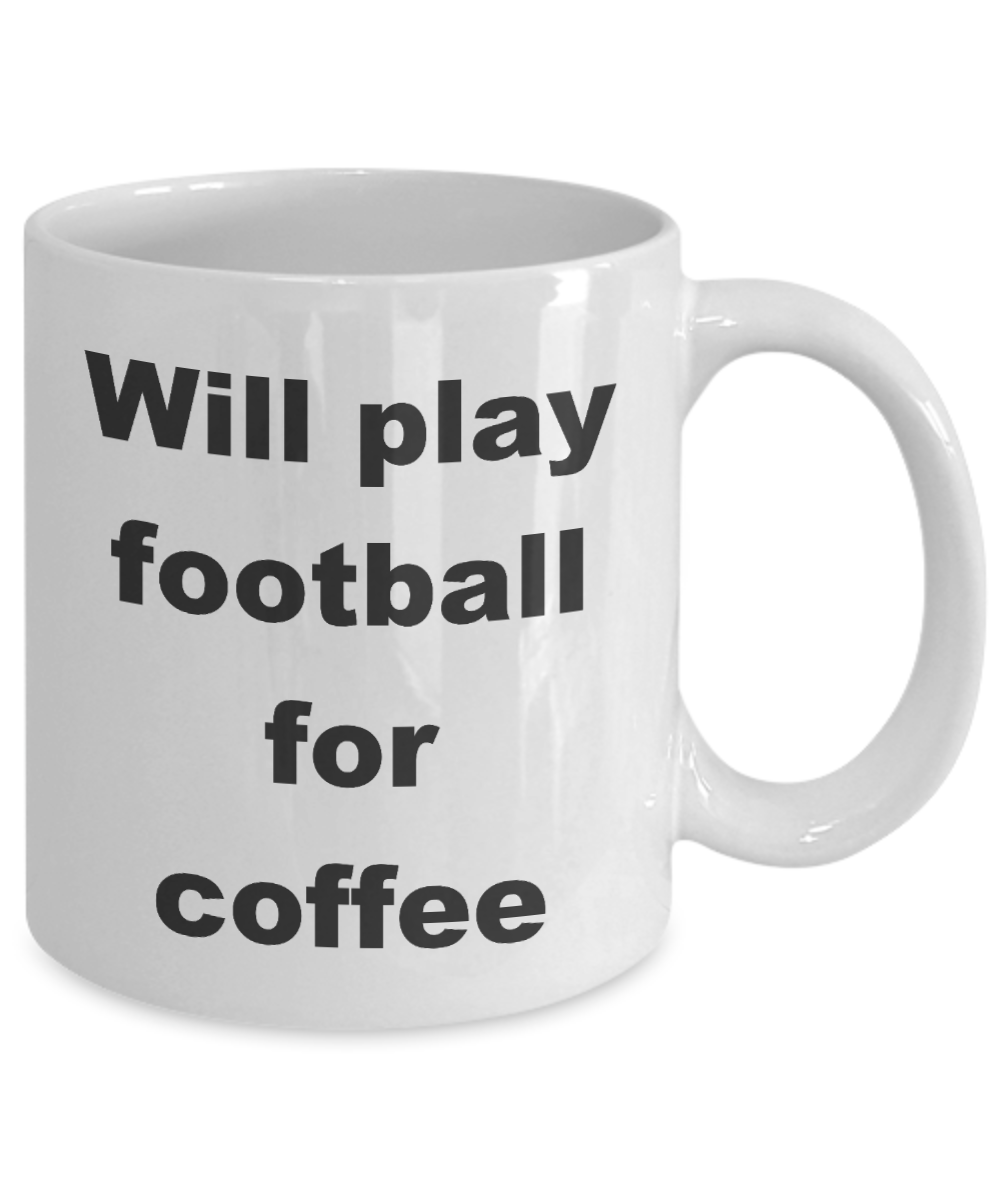 Football coffee mug,Will play football for coffee-White Coffee Mug 11 oz