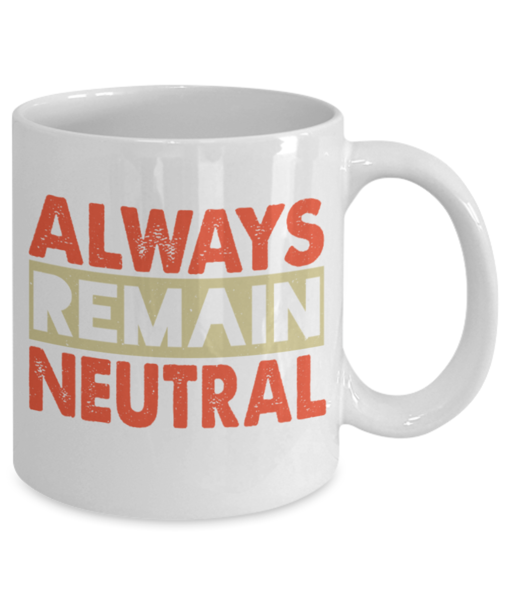 Always remain neutral - Funny White Porcelain Coffee 11 oz