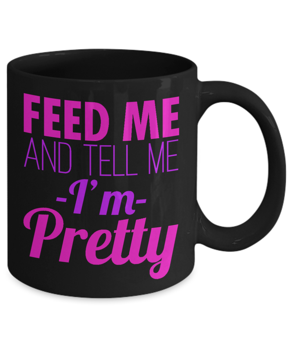 Really Pretty Coffee mug, Feed Me And Tell Me I'm Pretty-Black Porcelain Coffee Mug 11 oz For Daughter,Teen,Women, Girlfriend