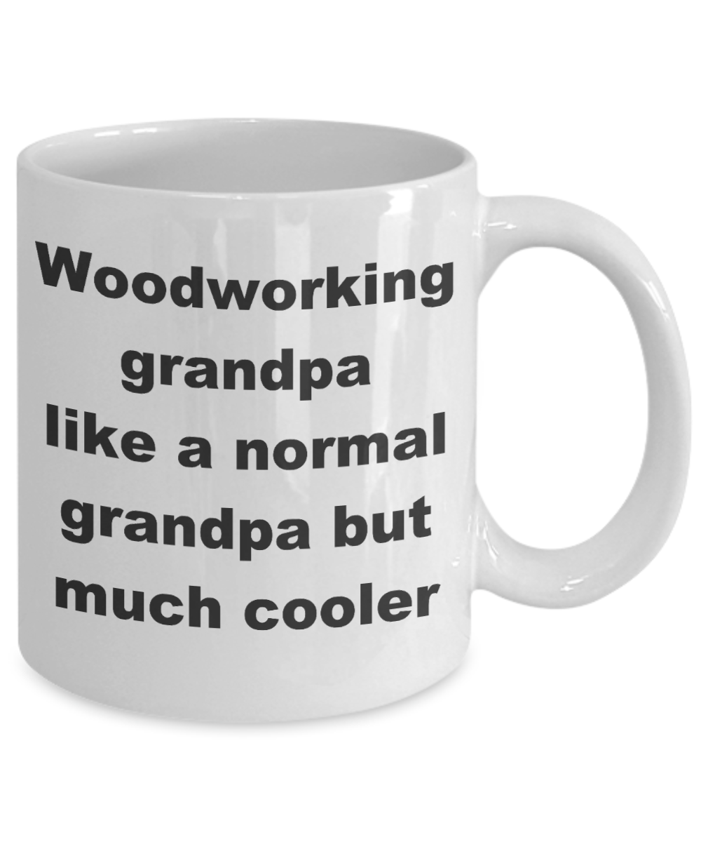 Woodworking grandpa coffee mug - Woodworking grandpa like a normal grandpa but much cooler - White Porcelain Coffee Cup,Premium 11 oz Funny Mugs White coffee cup Gifts Ideas