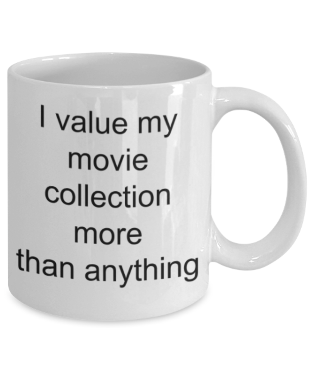 Funny mug, I value my movie collection more than anything - Funny White Porcelain Coffee Mug Cute Ceramic Cup 11 oz
