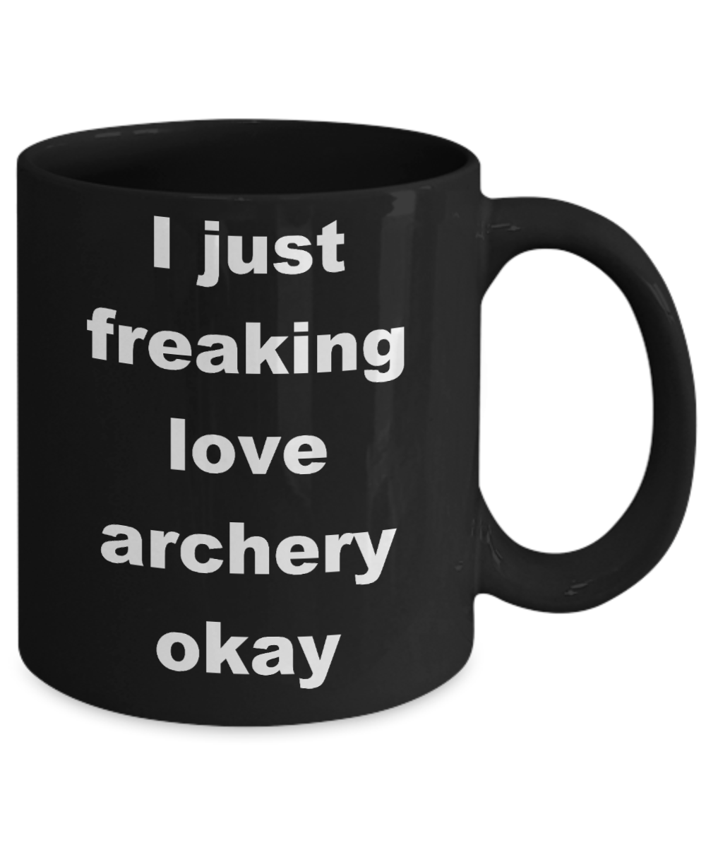 Archer Coffee mug, I just freaking love archery -Black Coffee Mug 11 oz