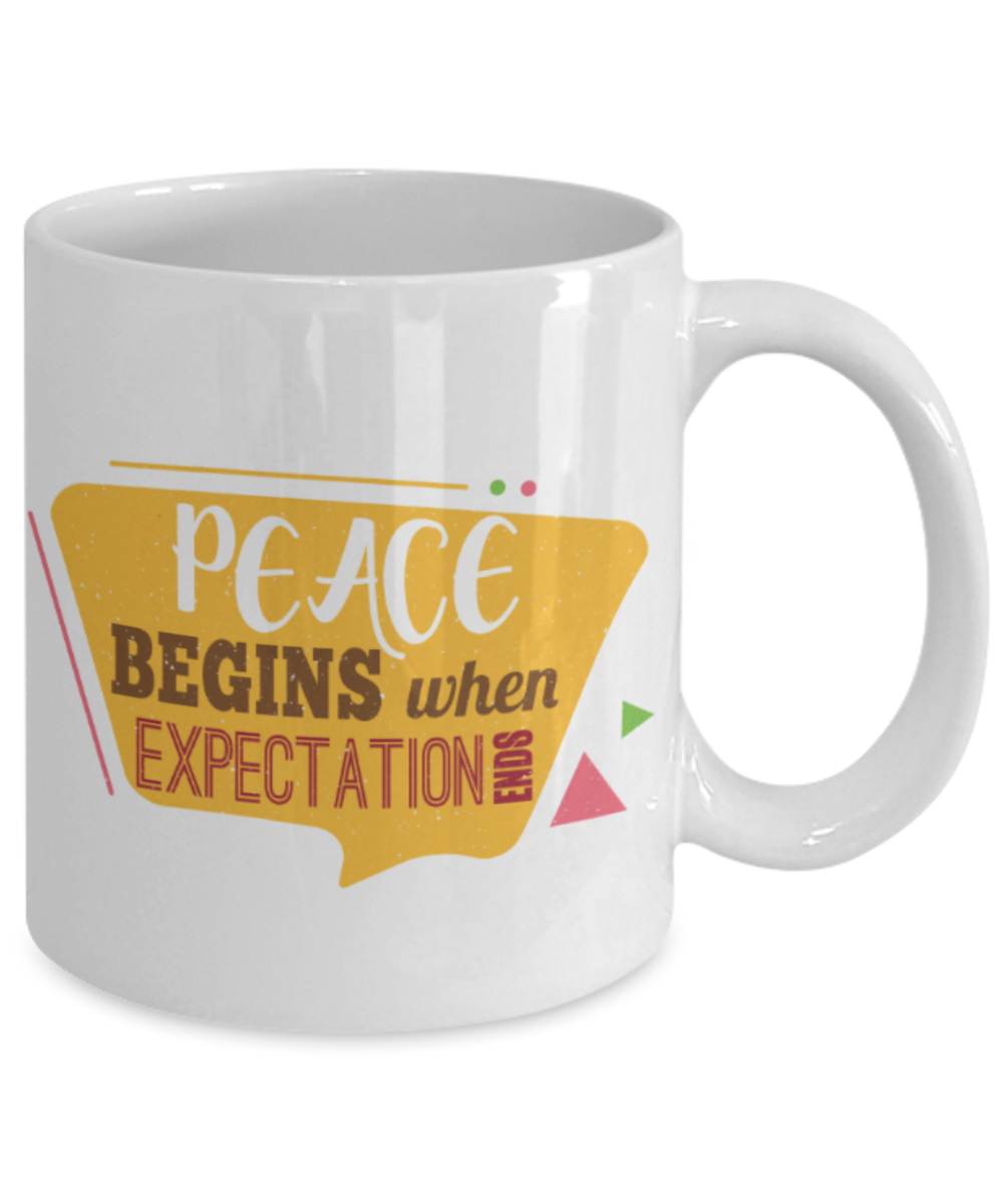 Peace begins when expectation ends - Funny White Porcelain Coffee 11 oz