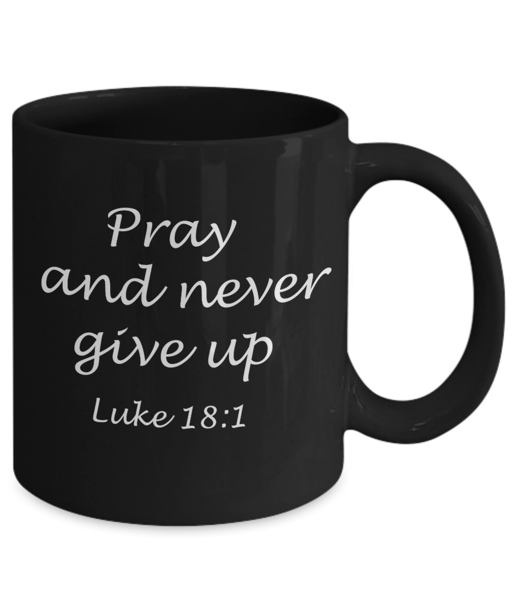 Luke 18:1 bible quotes, Pray and never give up - Black Coffee Mug Tea Cup 11 oz Gift