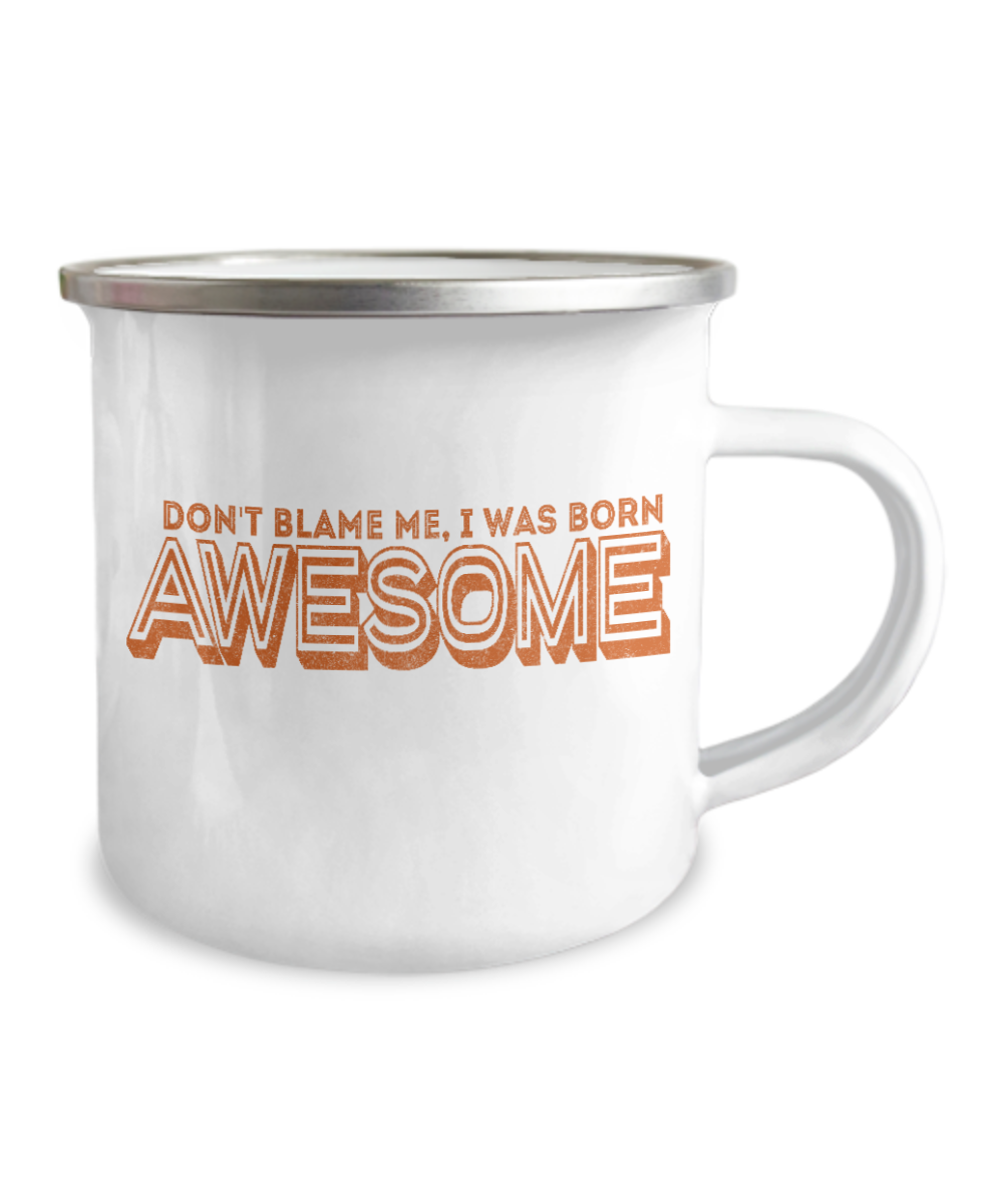 Don't Blame Me, I Was Born Awesome-12 Oz Stainless Steel Enamel Finish White Camper Coffee Mug