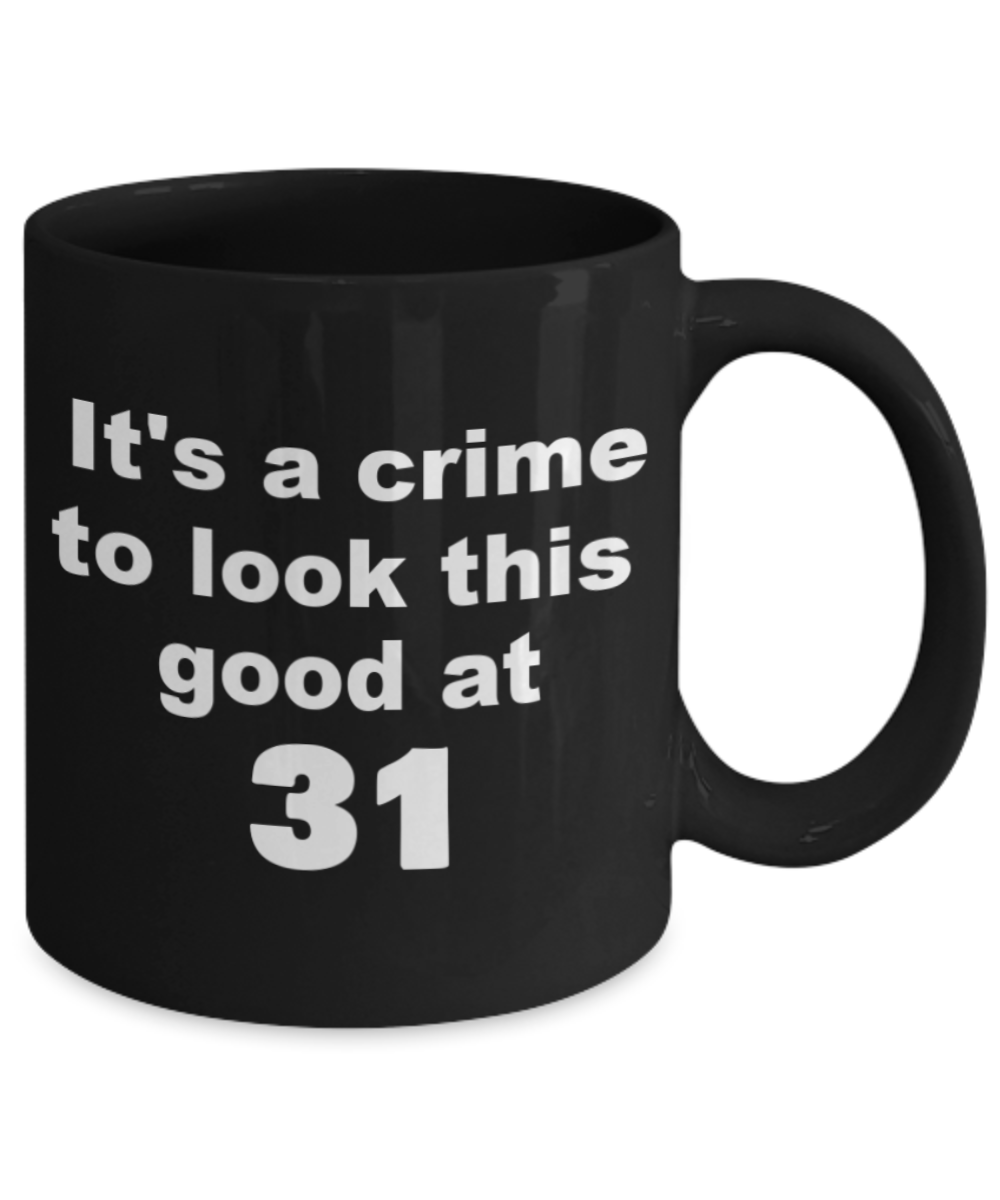 31st birthday gift mug, It's a crime to look this good at 31 - Black Porcelain Coffee 11 oz