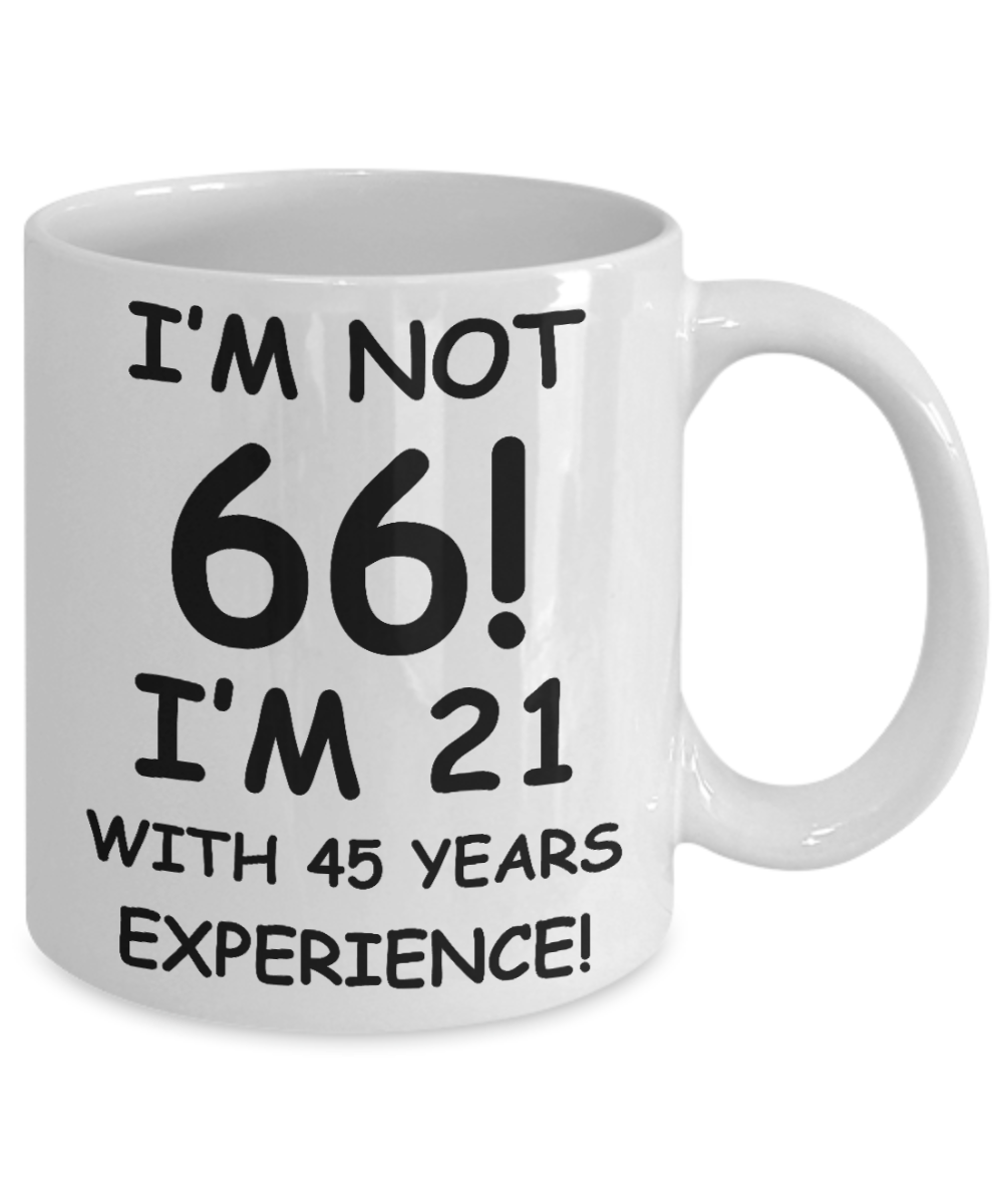 66th birthday mug gifts , I'm not 66, I'm 21 with 45 Years Experience - White Coffee Mug Tea Cup 11 oz Gift