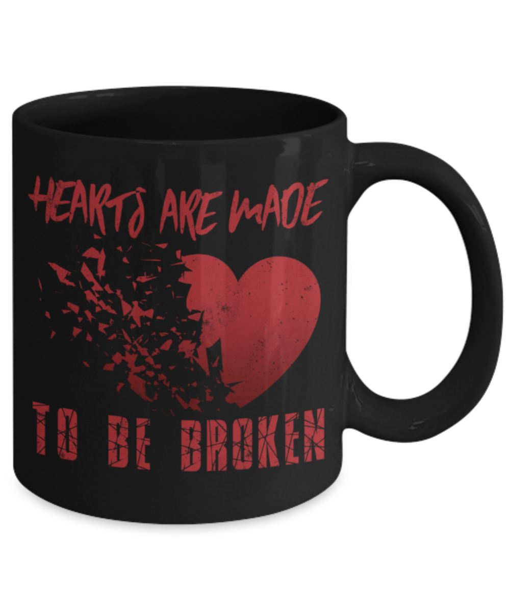 Hearts are made to ne broken - Funny Black Porcelain Coffee 11 oz