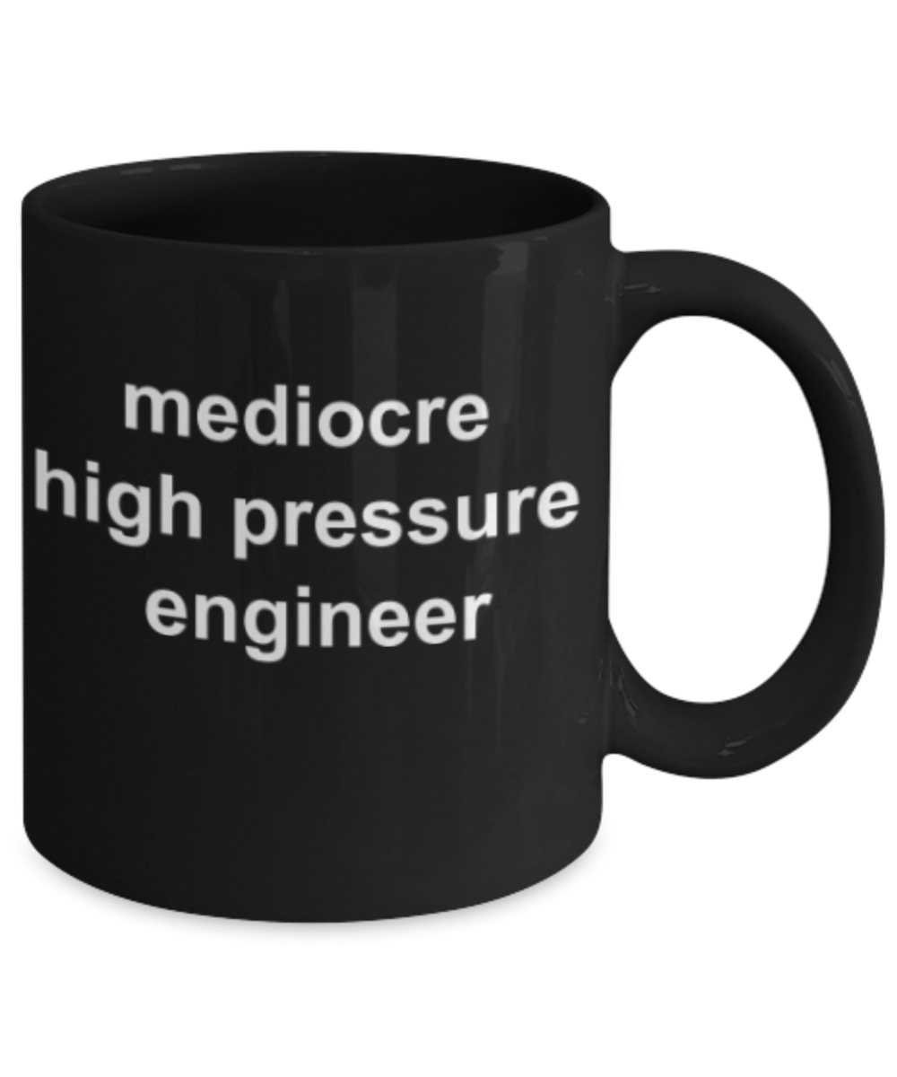 High Pressure Engineer gifts mugs, Mediocre High Pressure Engineer - Funny Black Porcelain Coffee Mug Cute Ceramic Cup 11 oz