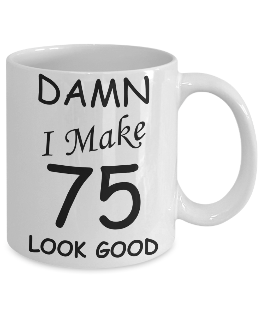 75th birthday gifts for men/women - Damn I Make 75 Look Good, Born In 1945 Birthday Mugs - Funny White Porcelain Coffee 11 oz