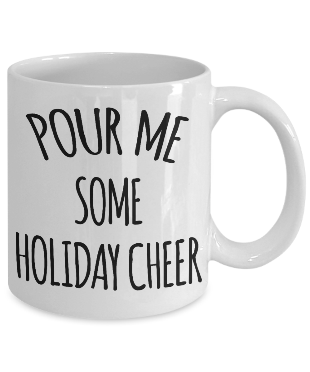 Pour me some holiday cheer - White Coffee Mug Tea Cup 11 oz Gift