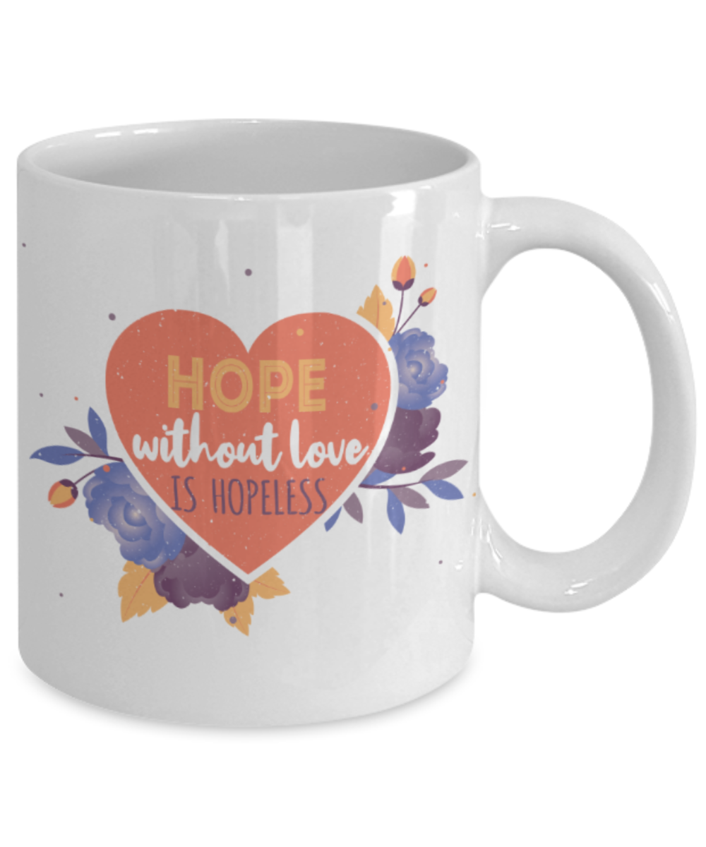 Hope without love is hopeless - Funny White Porcelain Coffee 11 oz
