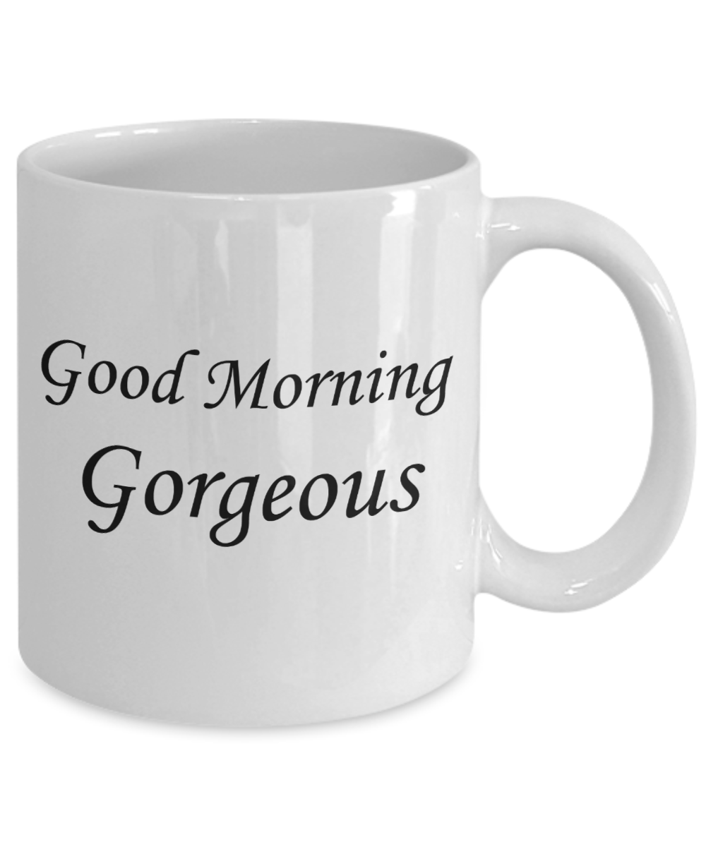 Hello georgous mug, Good Morning Gorgeous - White Porcelain Coffee 11 oz