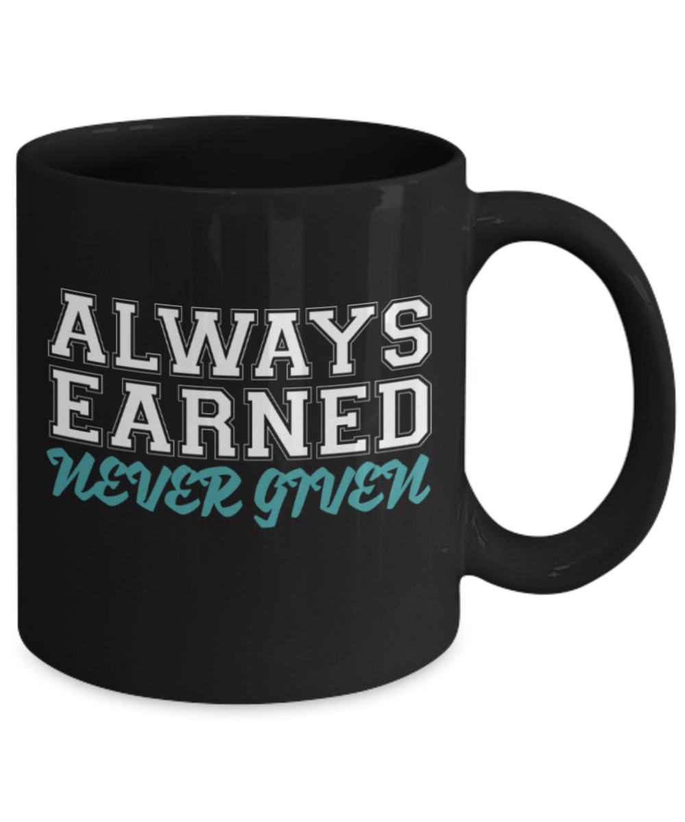 Workout lovers mugs, Always earned never given - Funny Black Porcelain Coffee 11 oz
