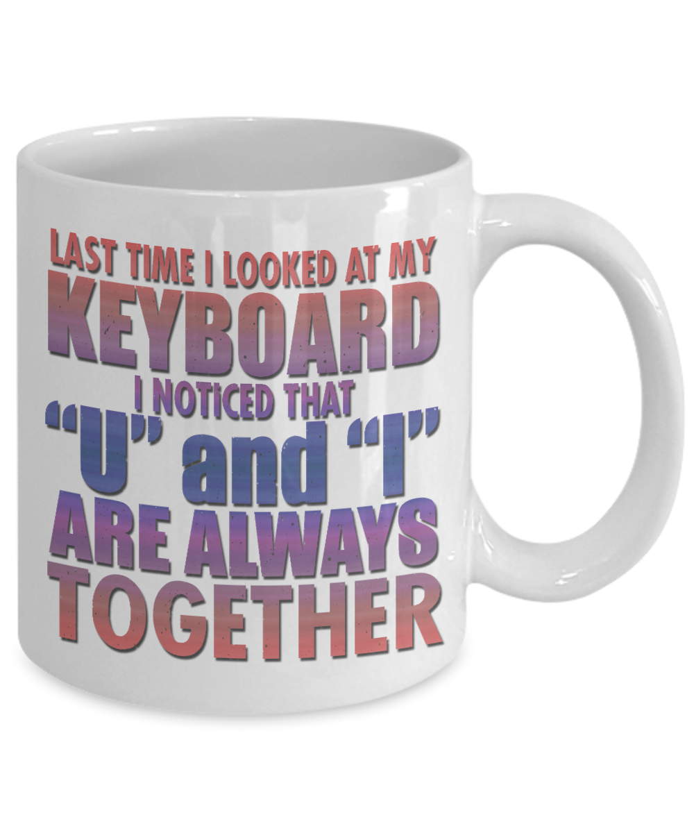 Last Time I Looked At My Keyboard I noticed That U And I Are Always Together- White Porcelain Coffee Mug 11 Oz Funny Quotes Coffee Mug