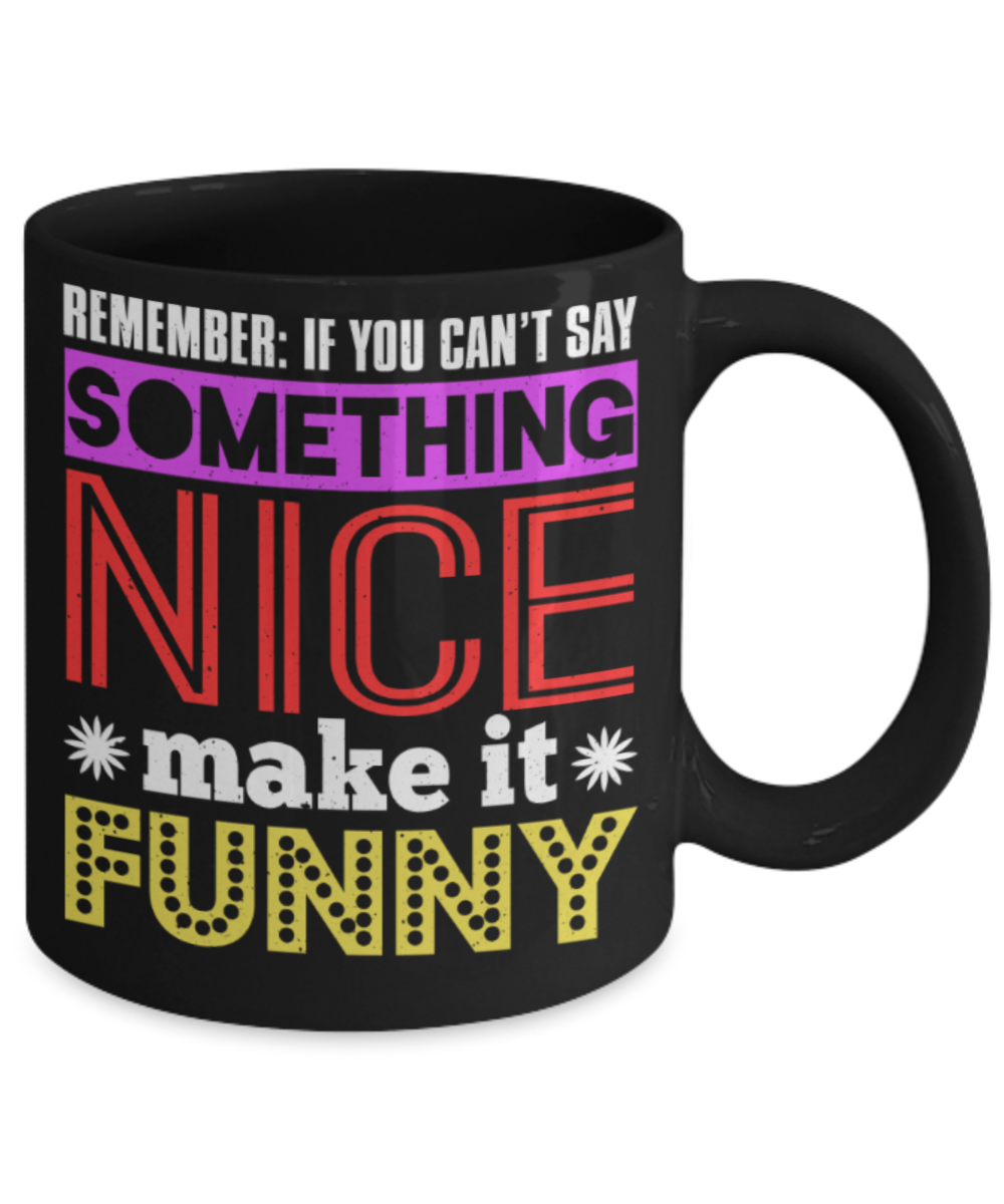 If you can't say something nice make it funny - Funny Black Porcelain Coffee 11 oz