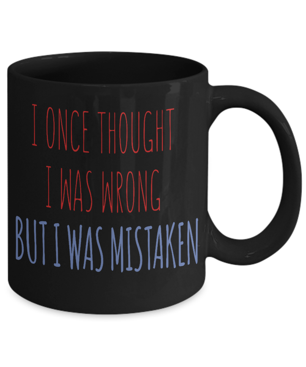 I Once Thought I was wrong But I Was Mistaken- Black Porcelain Coffee Mug 11 Oz Funny Quotes Coffee Mug