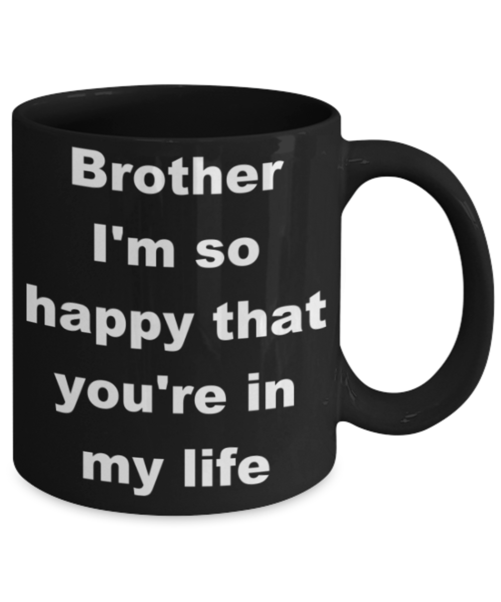 Brother I'm so happy that you're in my life - Black Porcelain Coffee 11 oz