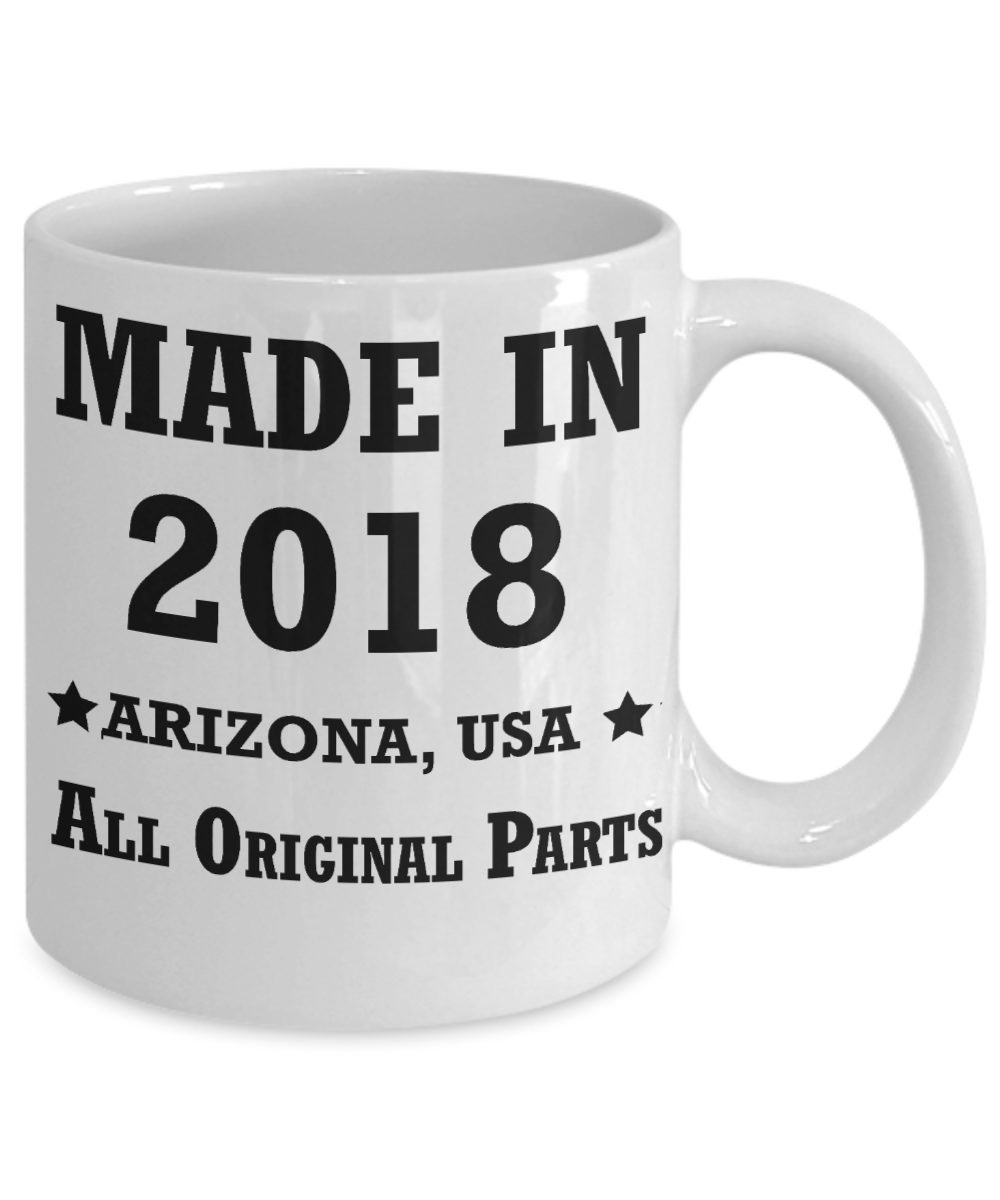 1st birthday gifts - Made in 2018 All Original Parts Arizona - Best 1st Birthday Gifts for family Ceramic Cup White, Funny Mugs Gift Ideas 11 Oz