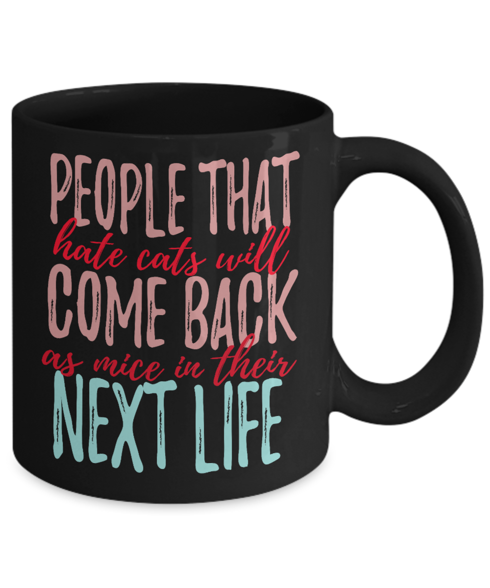 Catmom Coffee Mug, People That Hate Cats Will Come Back As Mice In Their Next Life - Black Porcelain Coffee Mug 11 Oz Funny Quotes Coffee Mug