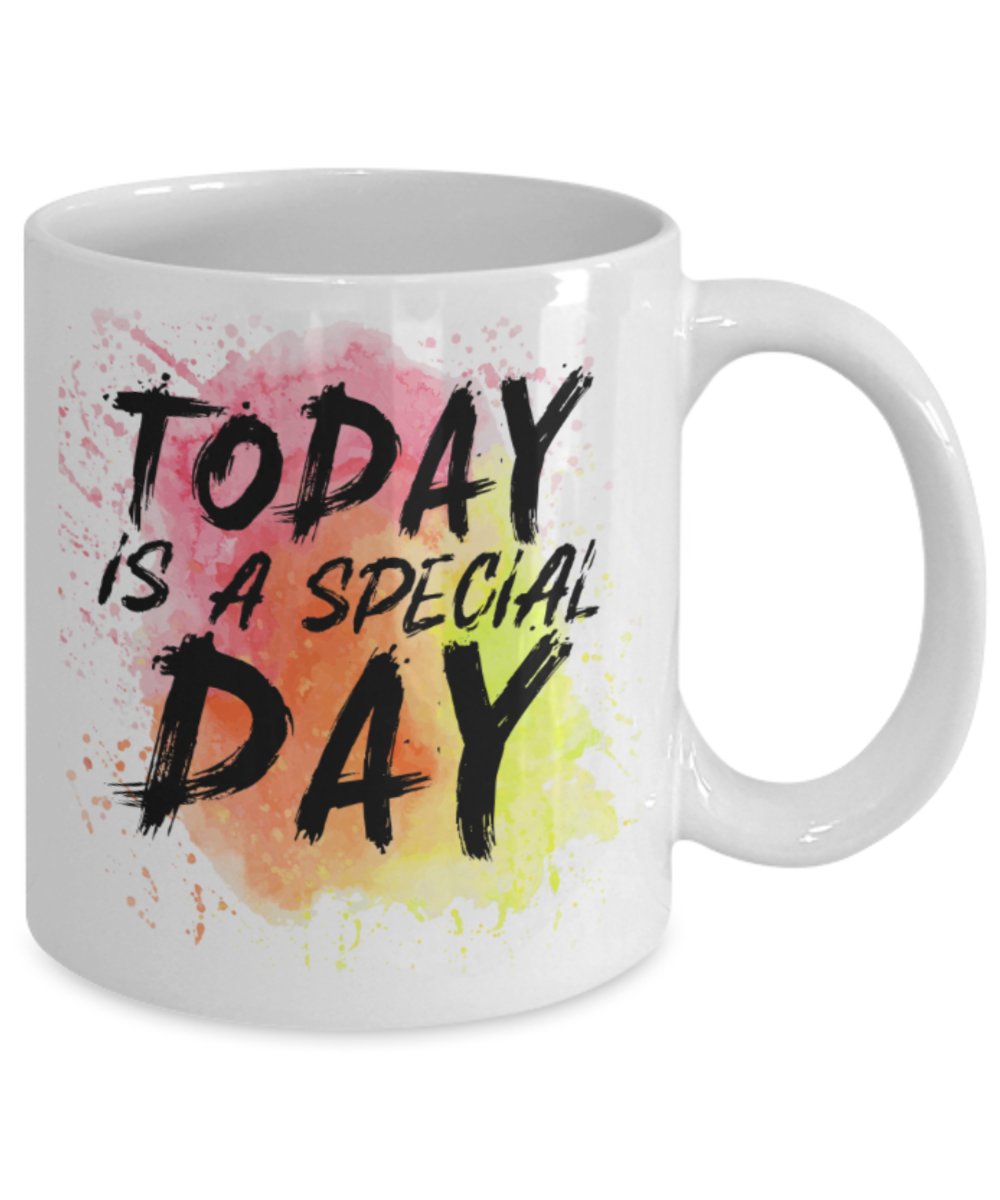 Today is a special day - Funny White Porcelain Coffee 11 oz