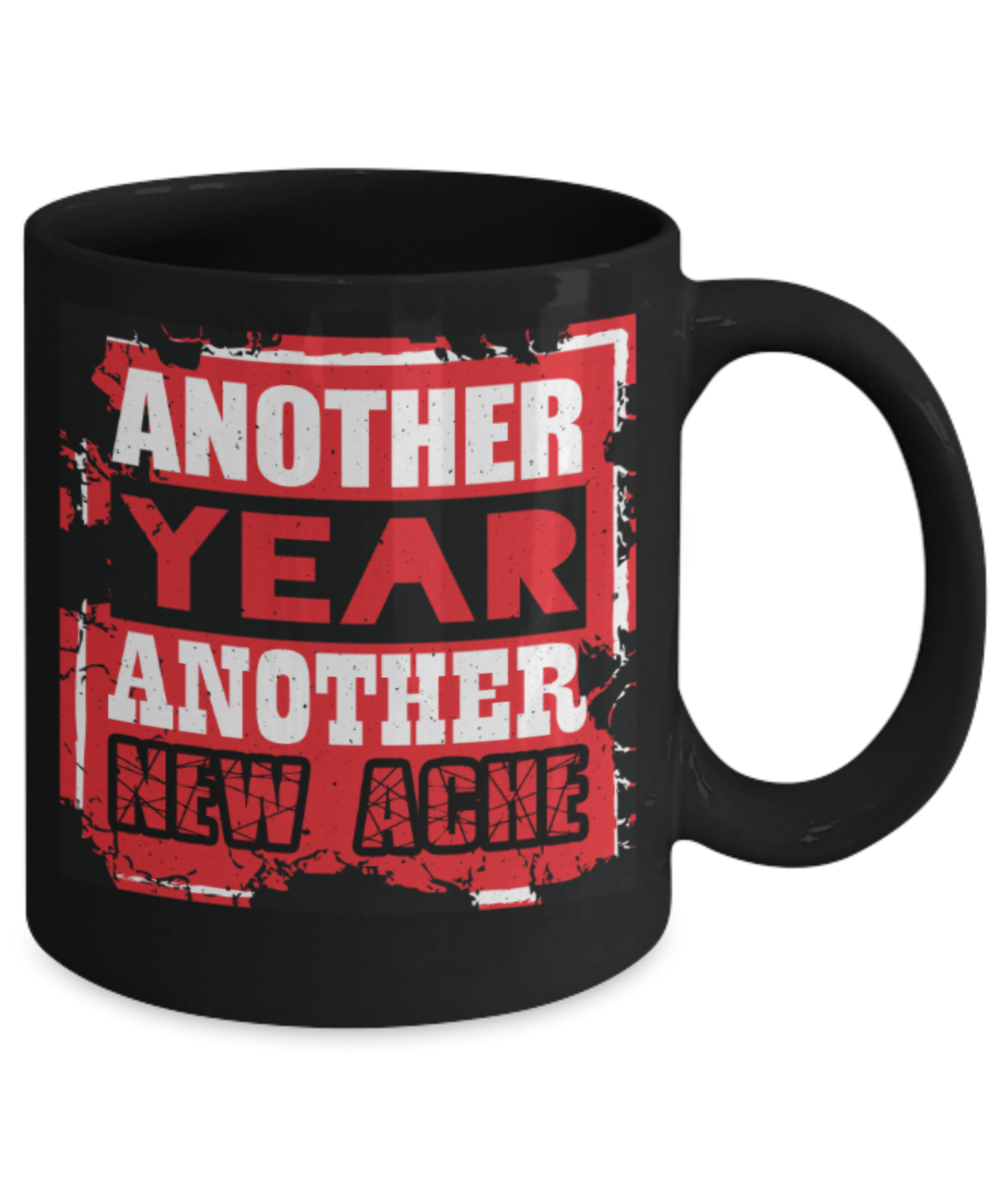 New Year Lovers Mugs, Another year Another new ache - Funny Black Porcelain Coffee 11 oz