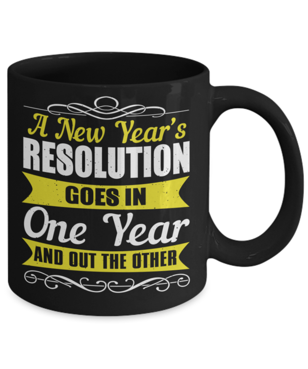 New Year gifts mugs, New year's resolution Goes in one year and out the other - Funny Black Porcelain Coffee Mug Cute Ceramic Cup 11 oz