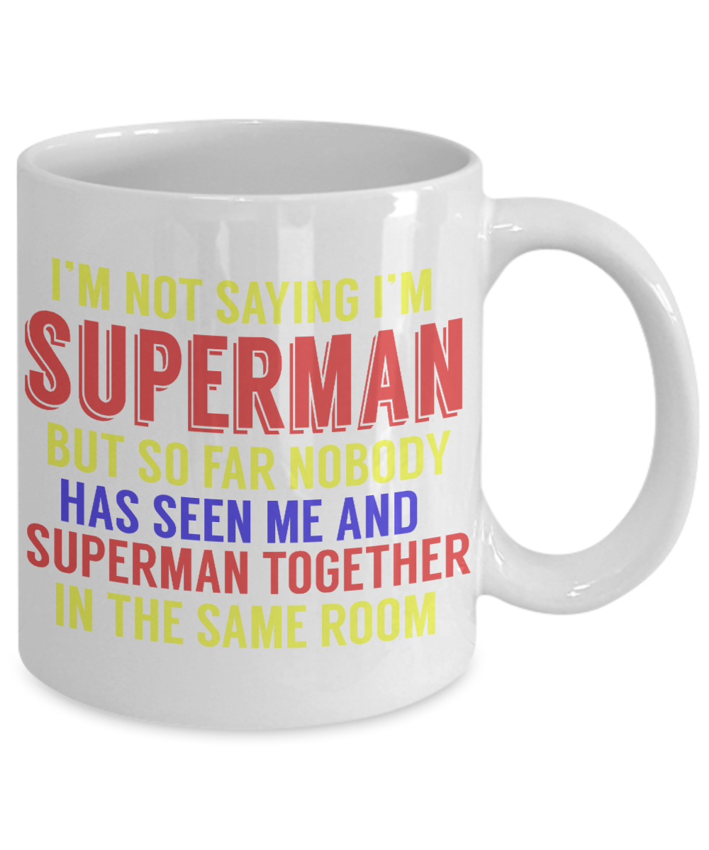 Superman and Me Coffee Mug, I'm Not Saying I'm Superman But..- White Porcelain Coffee Mug 11 Oz Funny Quotes Coffee Mug