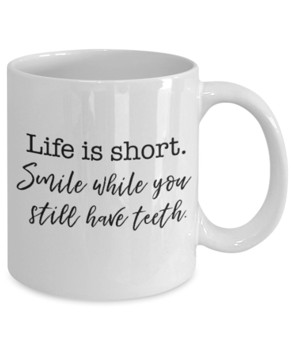 Positive mugs for women , Life is short Smile while you still have teeth - White Coffee Mug Tea Cup 11 oz Gift