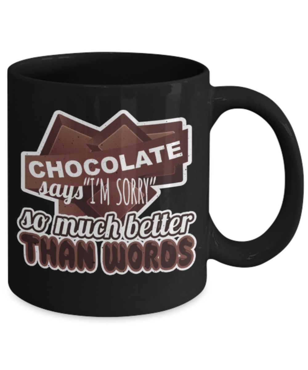 Chocolate Lovers Mugs, Chocolate says I'm sorry so much better than words - Funny Black Porcelain Coffee 11 oz