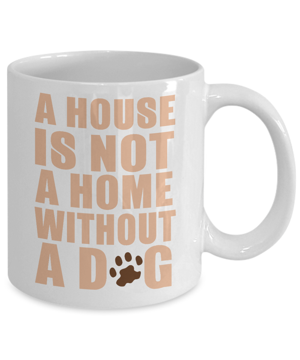Dog Mom Coffee Mug, A House Is Not A Home Without A Dog- White Porcelain Coffee Mug 11 Oz For Dog Lover, Dad, Mom