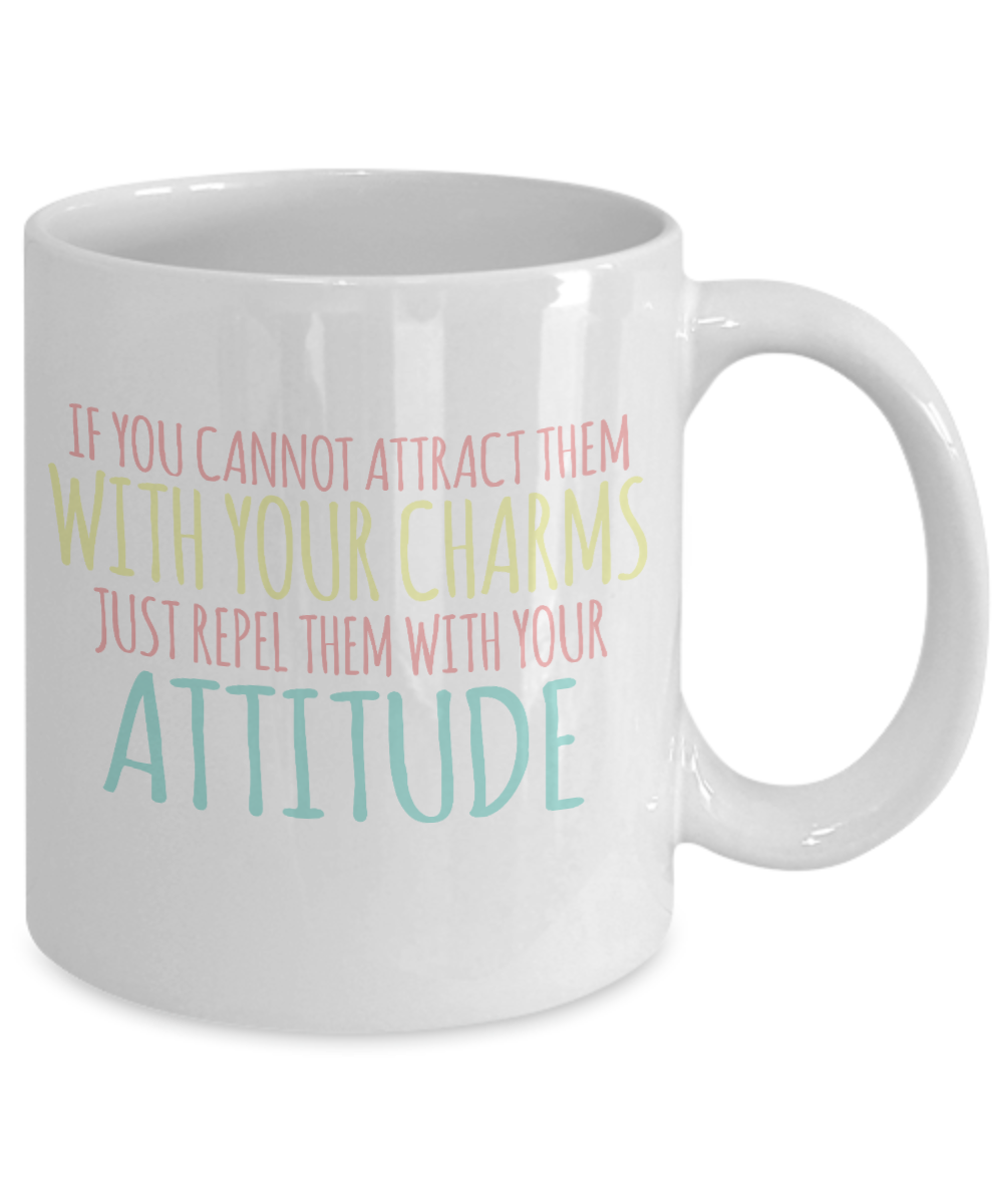 If You Cannot Attract Them With Your Charms Just Repel Them With Your Attitude- White Porcelain Coffee Mug 11 Oz