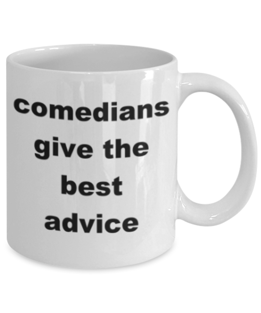 Comedians give the best advice - Funny White Porcelain Coffee Mug Cute Ceramic Cup 11 oz