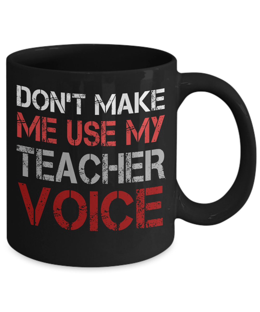 Teacher Coffee Mug, Don't Make Me Use My Teacher Voice-Black Porcelain Coffee Mug 11 oz For Teacher, Student, Mom,Dad