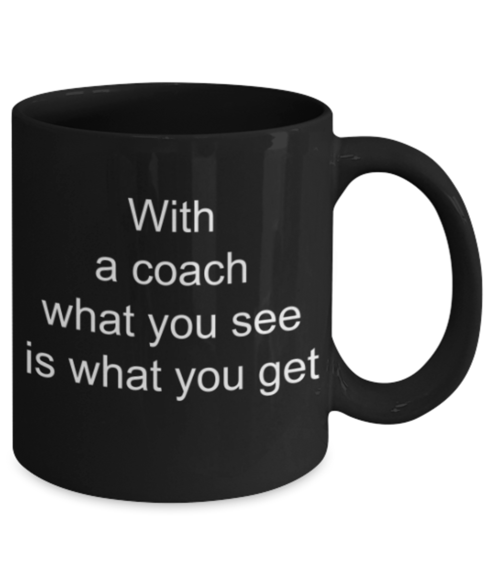Funny mugs, With a coach what you see is what you get - Funny Black Porcelain Coffee Mug Cute Ceramic Cup 11 oz
