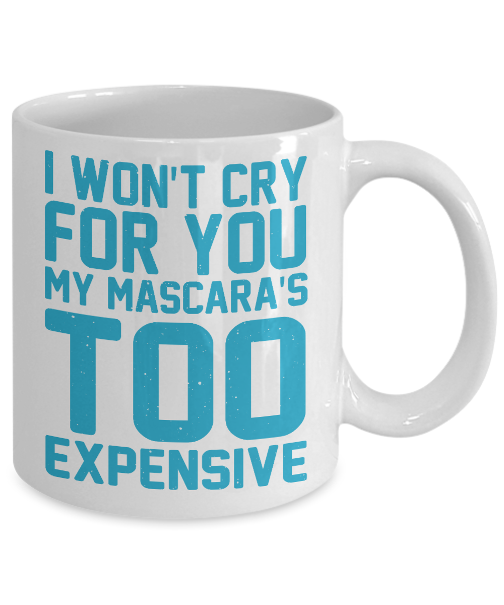 Make Up Quote Coffee Mug,I Won't Cry For You My Mascara's Too Expensive-White Porcelain Coffee Mug 11 oz For Daughter,Teen,Women, Girlfriend