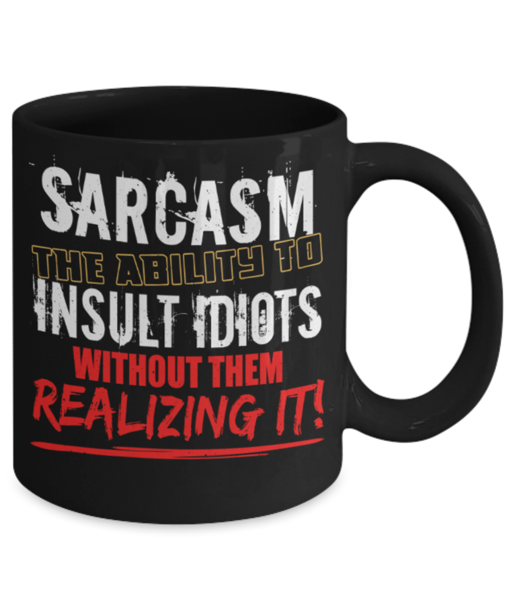 Sarcasm lovers Mugs, Sarcasm the ablity to insult without them realizing it - Funny Black Porcelain Coffee 11 oz