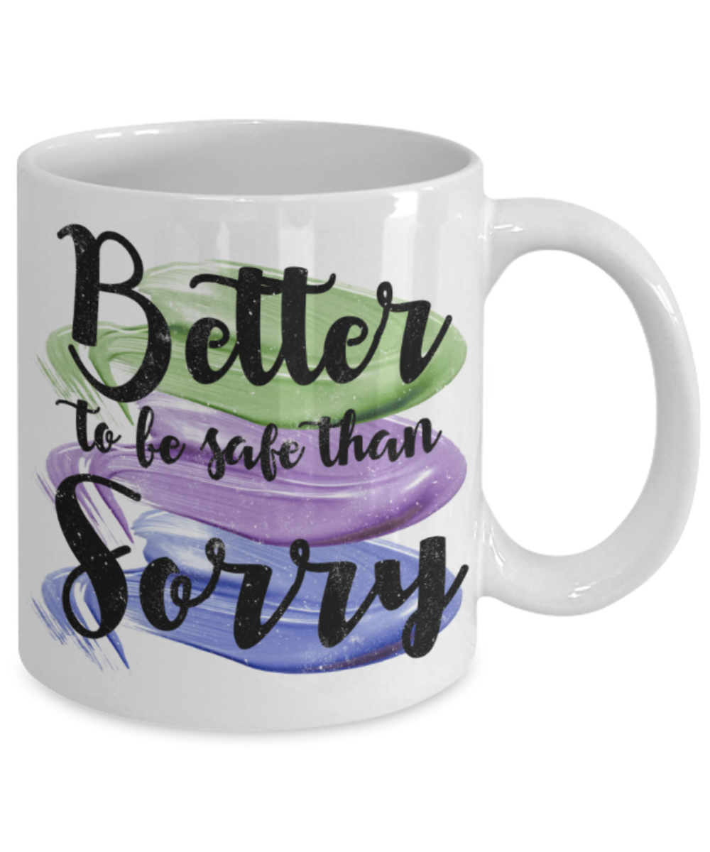 Better to be safe than sorry - Funny White Porcelain Coffee 11 oz
