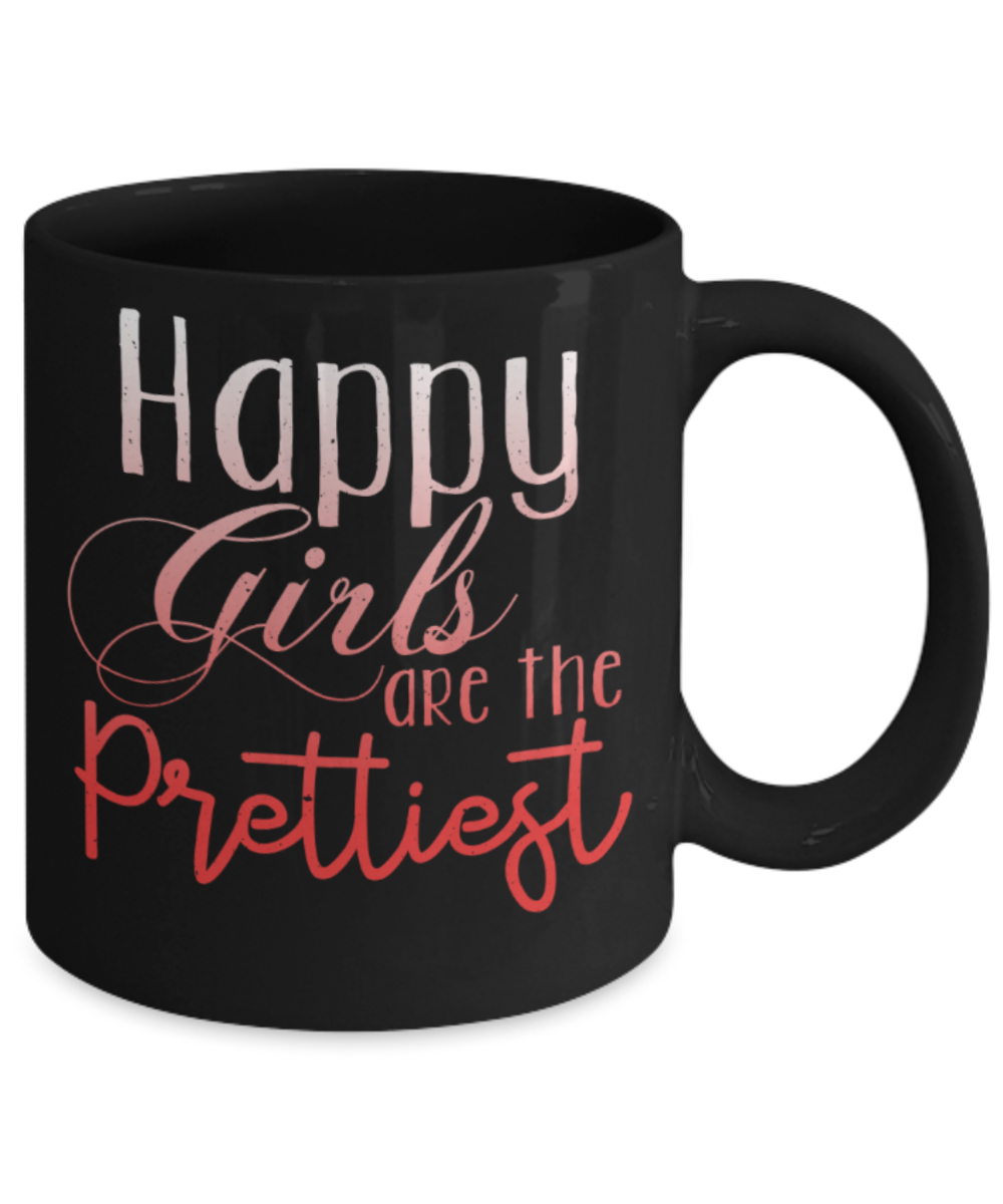 Happy girls are the prettiest - Funny Black Porcelain Coffee 11 oz