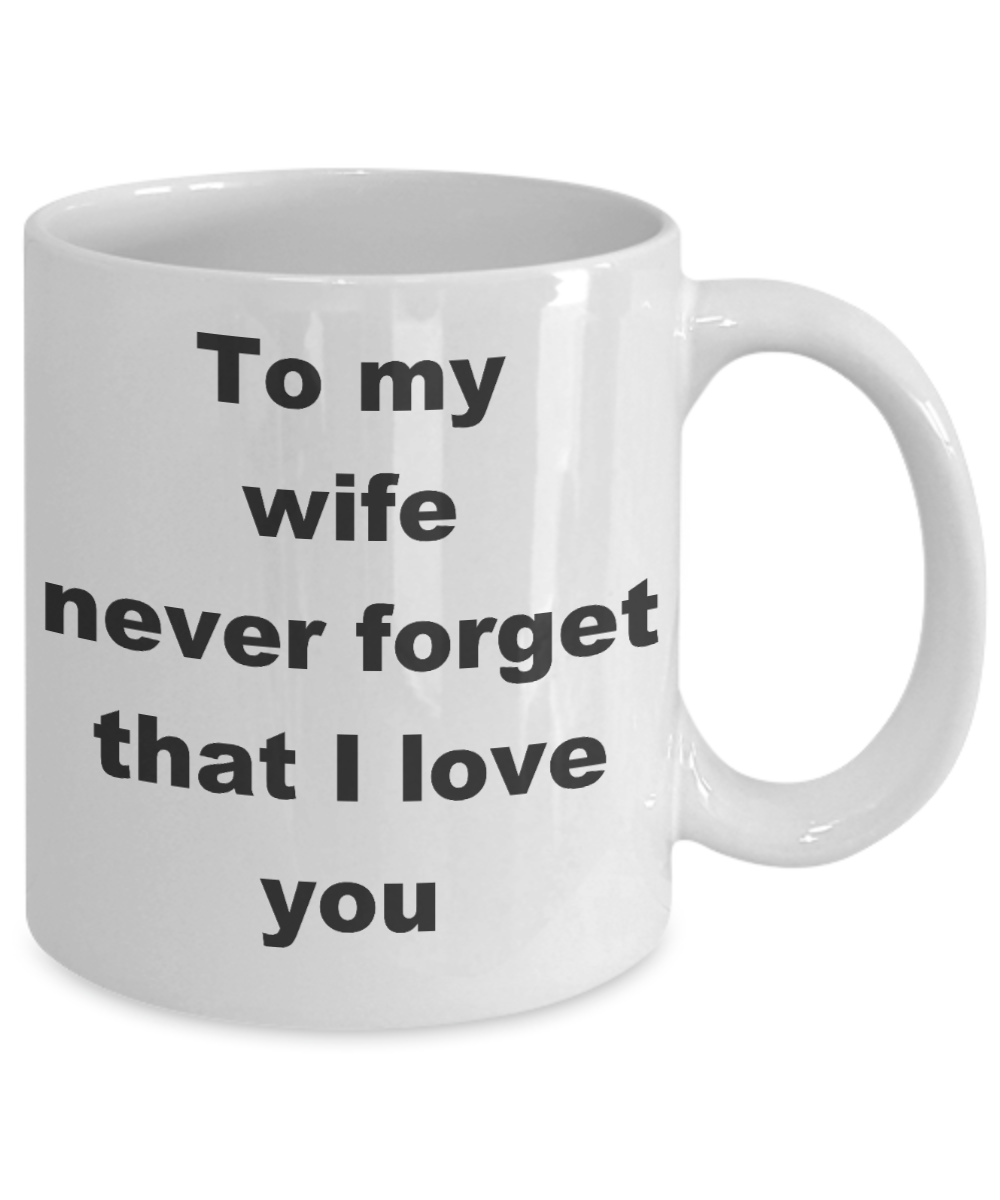 To my wife never forget that i love you coffee mug - To my wife never forget that I love you - White Porcelain Coffee Cup,Premium 11 oz Funny Mugs White coffee cup Gifts Ideas