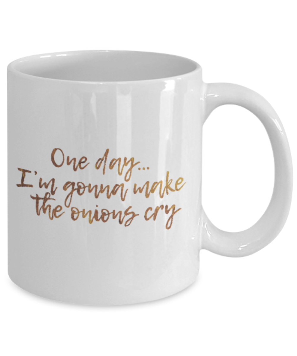 Positive mugs , One day I am gonna make the onions cry - White Coffee Mug Tea Cup 11 oz Gift