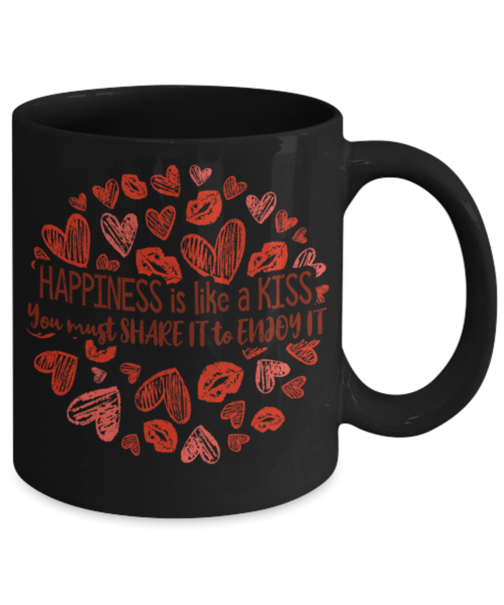 Happiness is like a kiss You must share it to enjoy it - Funny Black Porcelain Coffee 11 oz