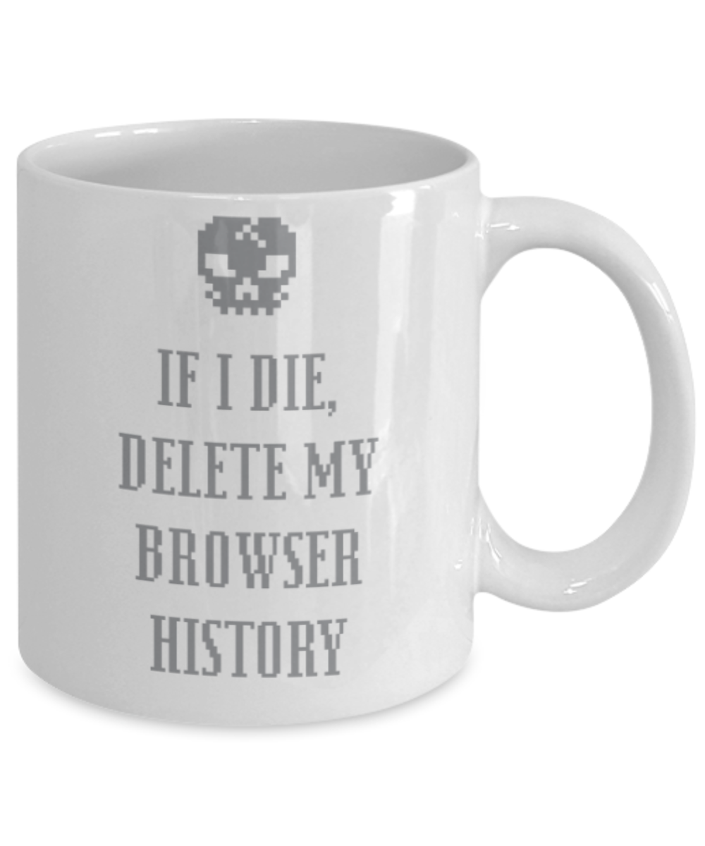 Computer Lovers Mugs , If I die delete browser history - White Coffee Mug Porcelain Tea Cup 11 oz - Great Gift