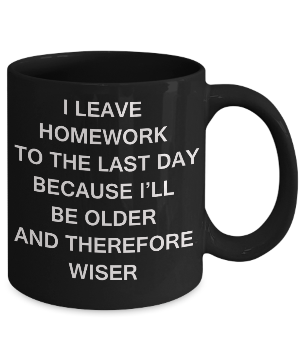 Funny Homework Mugs for teen boys and girls - I Leave Homework To Last Day - Porcelain Black Coffee Mug 11 oz