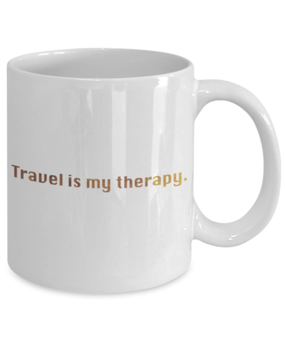 Positive mugs , Travel is my therapy - White Coffee Mug Tea Cup 11 oz Gift