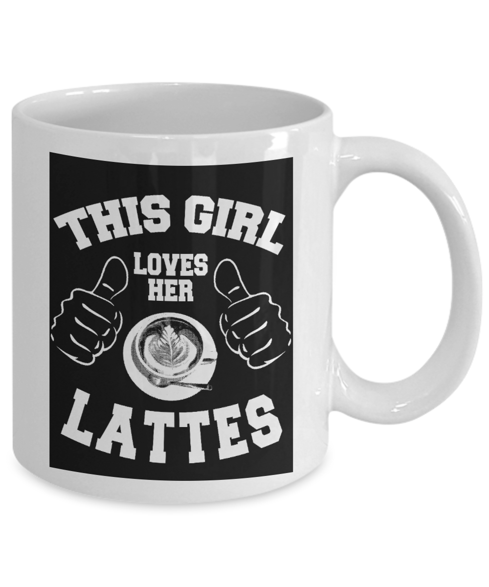 Coffee Lover Gift Coffee mug For Her,Sister, This Girl Loves Her Lattes-White Porcelain Coffee Mug 11 oz