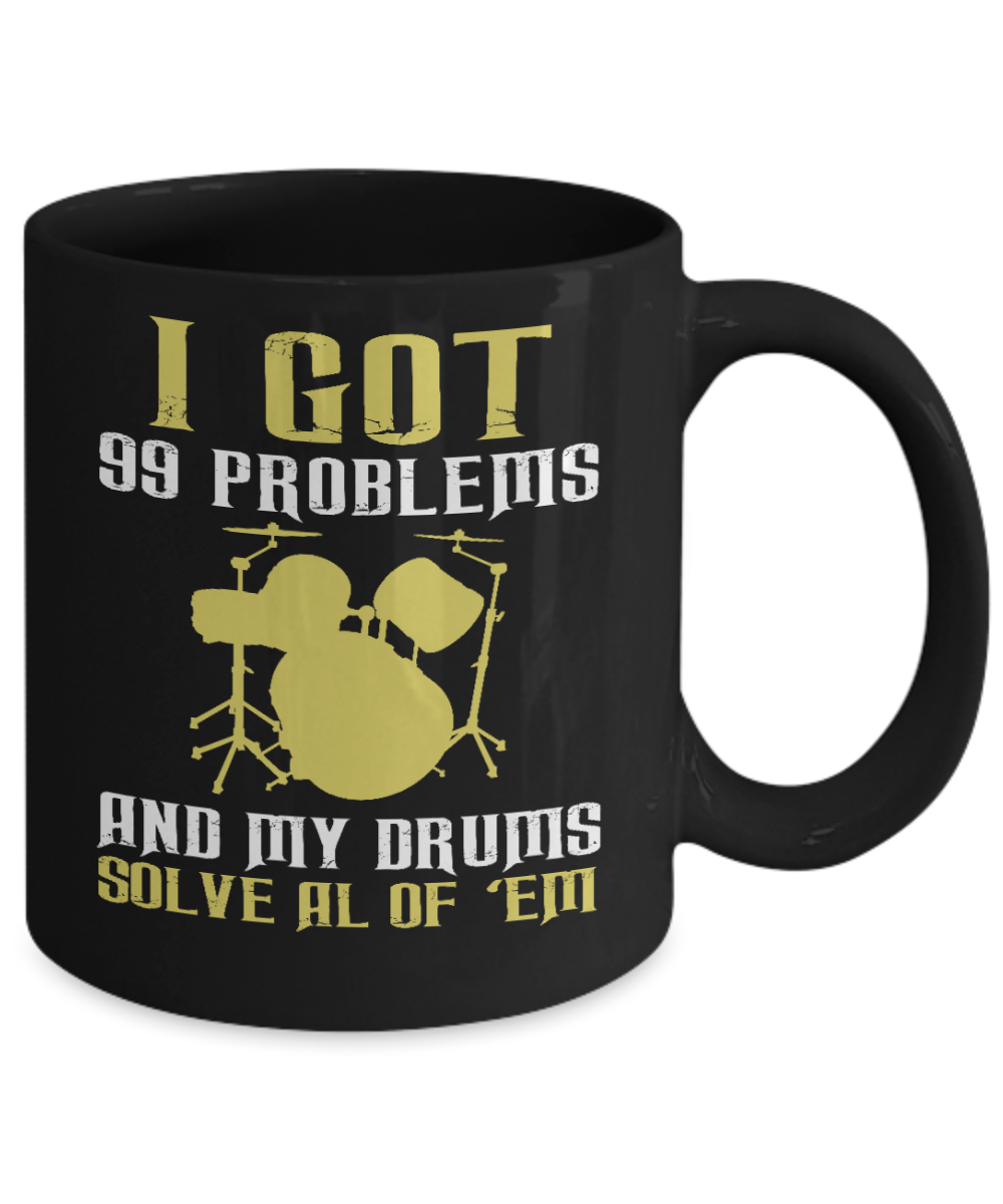 Drum Obsession Coffee Mug, I Got 99 Problems And My Drums Solved All Of 'em-Black Porcelain Coffee Mug 11 oz