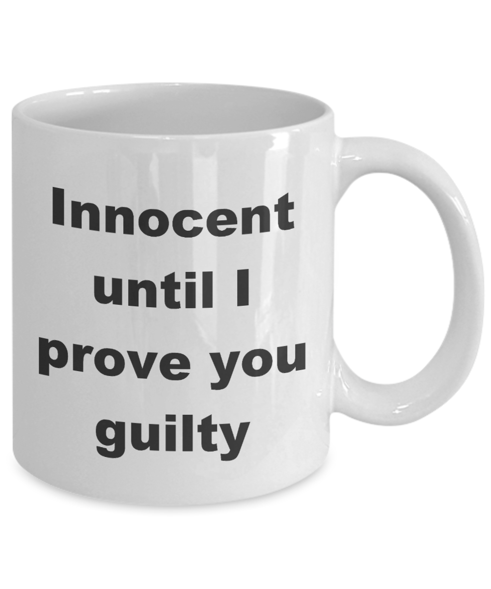 Guilty Mug,Innocent until I prove you guilty-White Coffee Mug 11 oz
